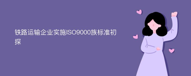 铁路运输企业实施ISO9000族标准初探