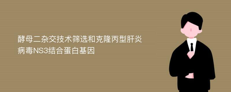 酵母二杂交技术筛选和克隆丙型肝炎病毒NS3结合蛋白基因