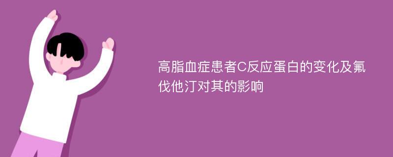 高脂血症患者C反应蛋白的变化及氟伐他汀对其的影响