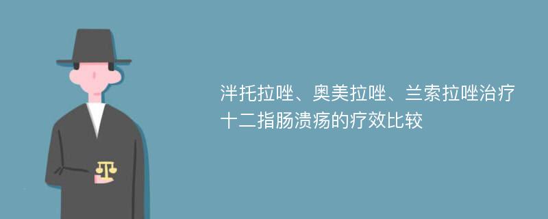 泮托拉唑、奥美拉唑、兰索拉唑治疗十二指肠溃疡的疗效比较