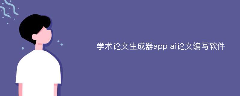 学术论文生成器app ai论文编写软件