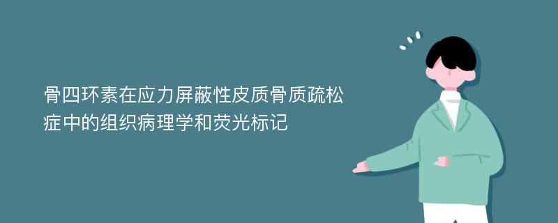 骨四环素在应力屏蔽性皮质骨质疏松症中的组织病理学和荧光标记