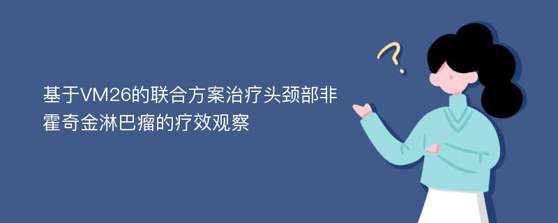 基于VM26的联合方案治疗头颈部非霍奇金淋巴瘤的疗效观察