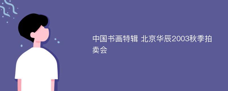 中国书画特辑 北京华辰2003秋季拍卖会