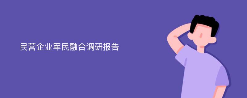 民营企业军民融合调研报告