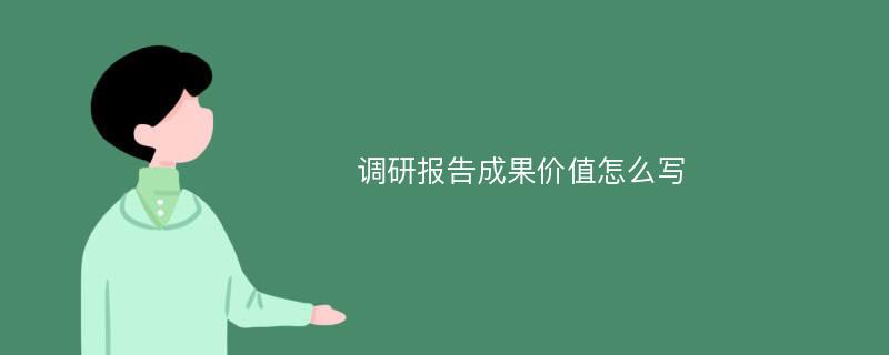 调研报告成果价值怎么写