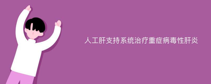 人工肝支持系统治疗重症病毒性肝炎