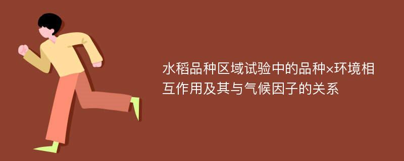 水稻品种区域试验中的品种×环境相互作用及其与气候因子的关系