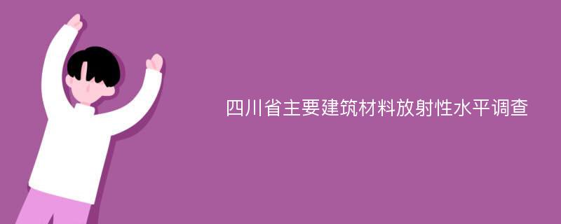 四川省主要建筑材料放射性水平调查