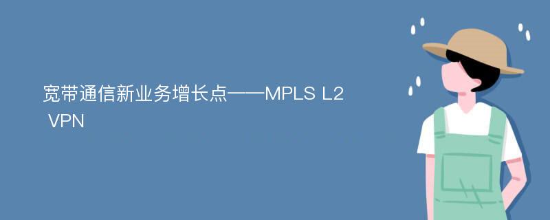 宽带通信新业务增长点——MPLS L2 VPN