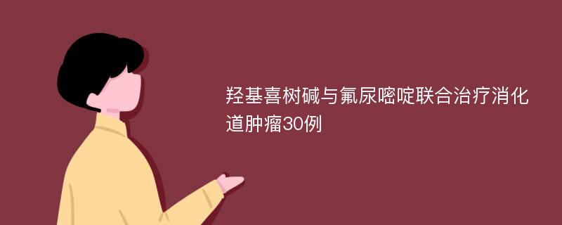 羟基喜树碱与氟尿嘧啶联合治疗消化道肿瘤30例