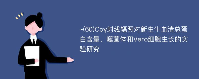 ~(60)Coγ射线辐照对新生牛血清总蛋白含量、噬菌体和Vero细胞生长的实验研究