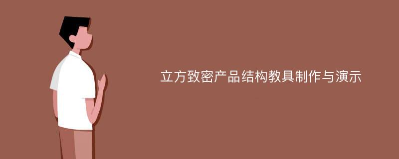 立方致密产品结构教具制作与演示