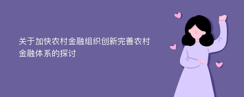 关于加快农村金融组织创新完善农村金融体系的探讨