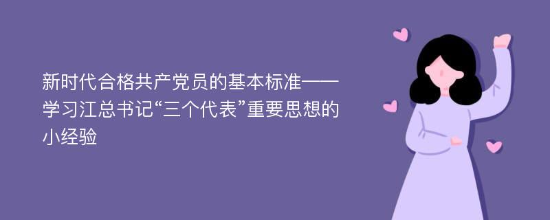 新时代合格共产党员的基本标准——学习江总书记“三个代表”重要思想的小经验