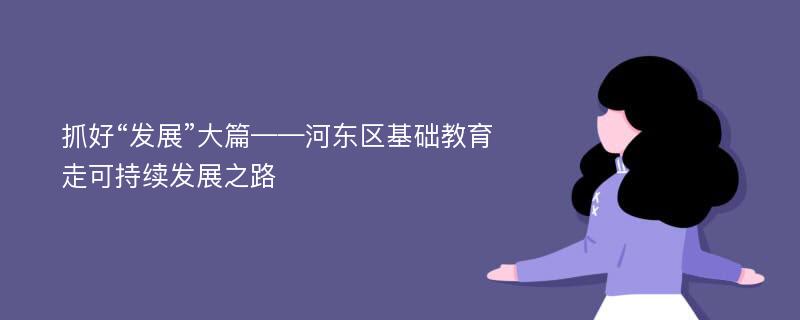 抓好“发展”大篇——河东区基础教育走可持续发展之路