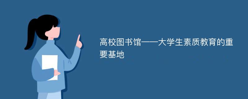 高校图书馆——大学生素质教育的重要基地