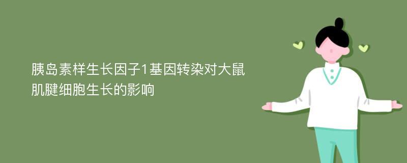 胰岛素样生长因子1基因转染对大鼠肌腱细胞生长的影响