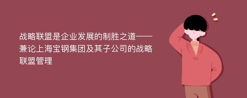 战略联盟是企业发展的制胜之道——兼论上海宝钢集团及其子公司的战略联盟管理