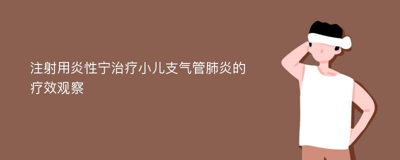 注射用炎性宁治疗小儿支气管肺炎的疗效观察