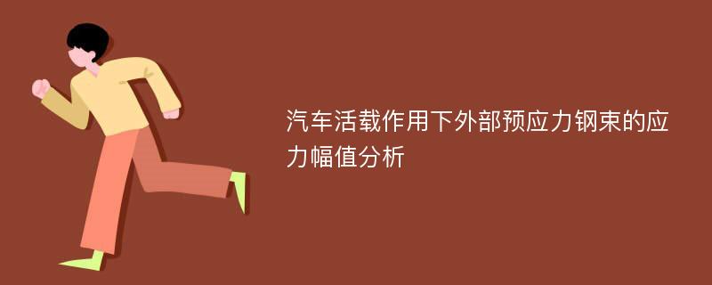 汽车活载作用下外部预应力钢束的应力幅值分析