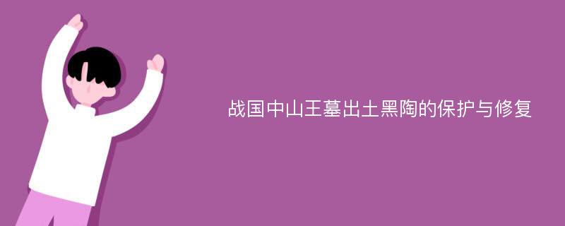 战国中山王墓出土黑陶的保护与修复